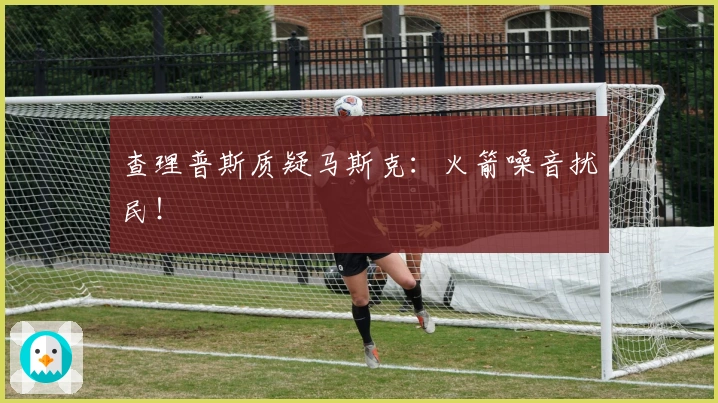 查理普斯质疑马斯克：火箭噪音扰民！