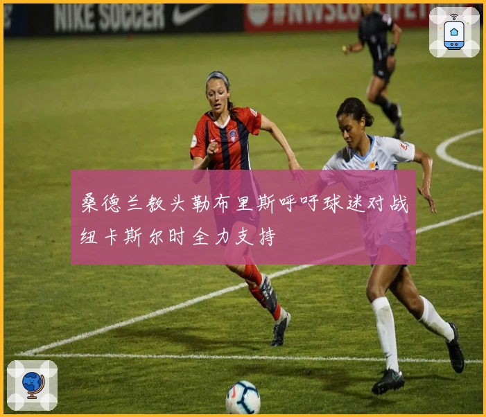 桑德兰教头勒布里斯呼吁球迷对战纽卡斯尔时全力支持