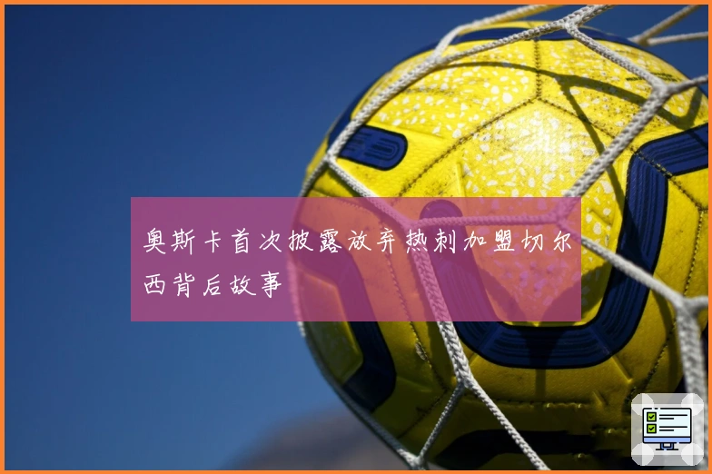 奥斯卡首次披露放弃热刺加盟切尔西背后故事