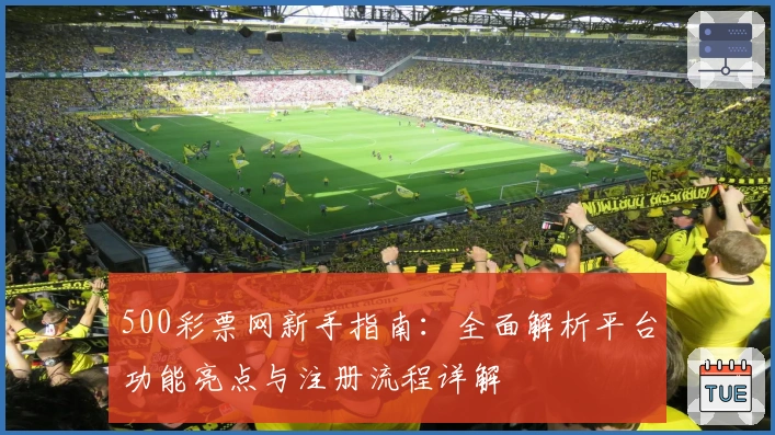 500彩票网新手指南：全面解析平台功能亮点与注册流程详解