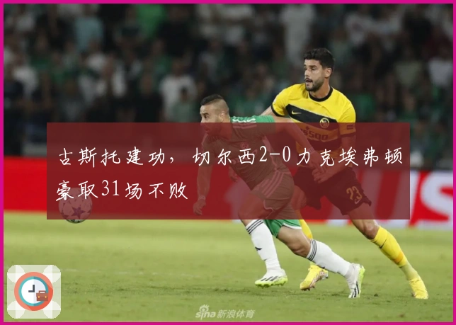 古斯托建功，切尔西2-0力克埃弗顿豪取31场不败