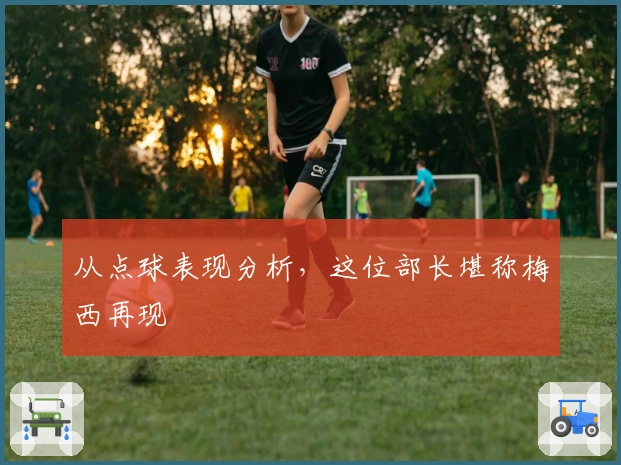 从点球表现分析，这位部长堪称梅西再现