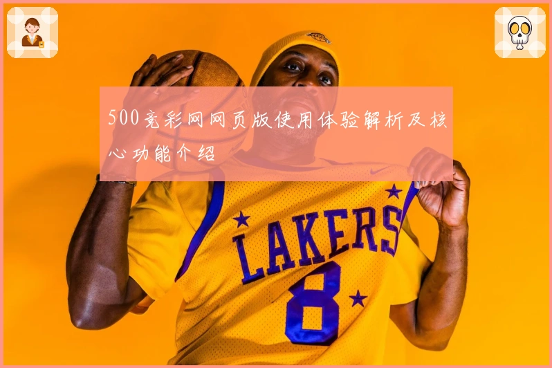 500竞彩网网页版使用体验解析及核心功能介绍