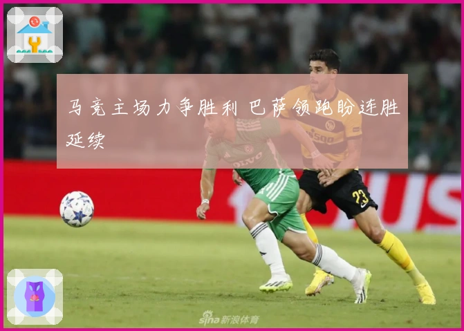 马竞主场力争胜利 巴萨领跑盼连胜延续