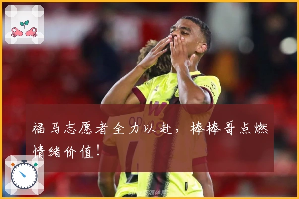 福马志愿者全力以赴，棒棒哥点燃情绪价值！