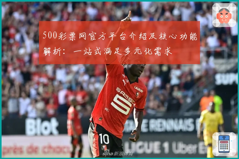 500彩票网官方平台介绍及核心功能解析：一站式满足多元化需求